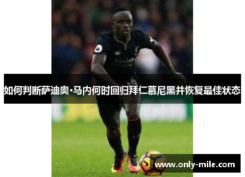 如何判断萨迪奥·马内何时回归拜仁慕尼黑并恢复最佳状态