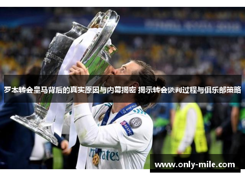 罗本转会皇马背后的真实原因与内幕揭密 揭示转会谈判过程与俱乐部策略