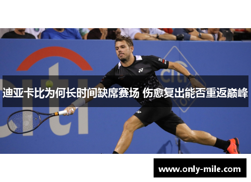 迪亚卡比为何长时间缺席赛场 伤愈复出能否重返巅峰