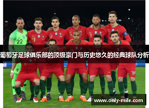 葡萄牙足球俱乐部的顶级豪门与历史悠久的经典球队分析 葡萄牙足球俱乐部的顶级豪门与历史悠久的经典球队分析