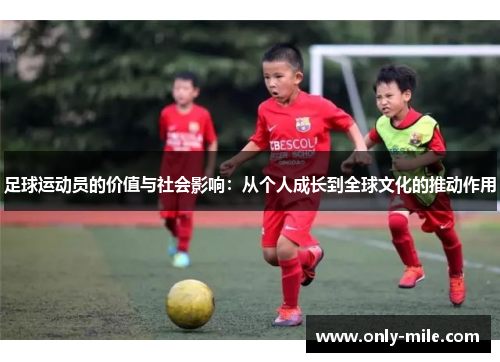 足球运动员的价值与社会影响:从个人成长到全球文化的推动作用 足球运动员的价值与社会影响:从个人成长到全球文化的推动作用