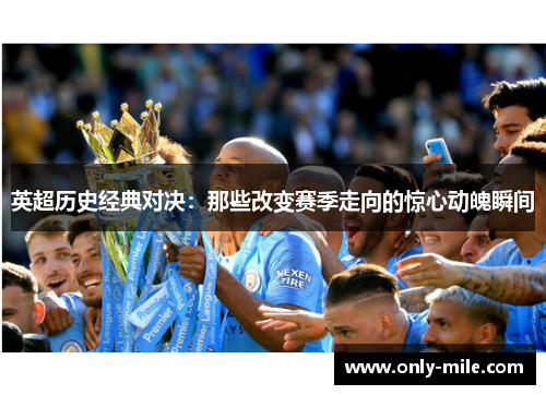 英超历史经典对决：那些改变赛季走向的惊心动魄瞬间