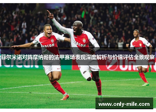 菲尔米诺对阵摩纳哥的法甲赛场表现深度解析与价值评估全景观察