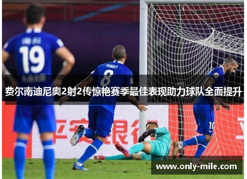 费尔南迪尼奥2射2传惊艳赛季最佳表现助力球队全面提升