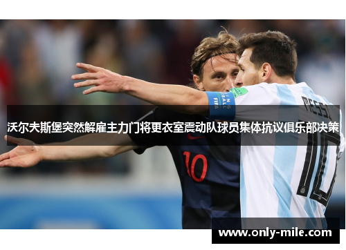 沃尔夫斯堡突然解雇主力门将更衣室震动队球员集体抗议俱乐部决策