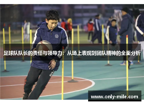 足球队队长的责任与领导力：从场上表现到团队精神的全面分析